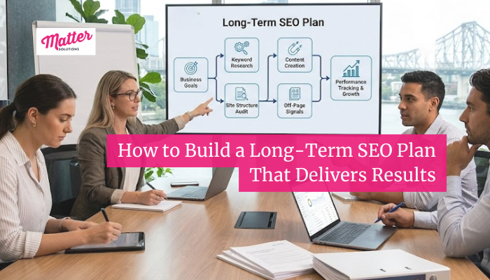 How to Build a Long-Term SEO Plan That Delivers Results