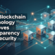 How Blockchain Technology Improves Transparency and Security