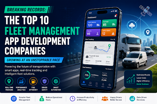 The Top 9 Fleet Management App Development Companies Growing at an Unstoppable Pace